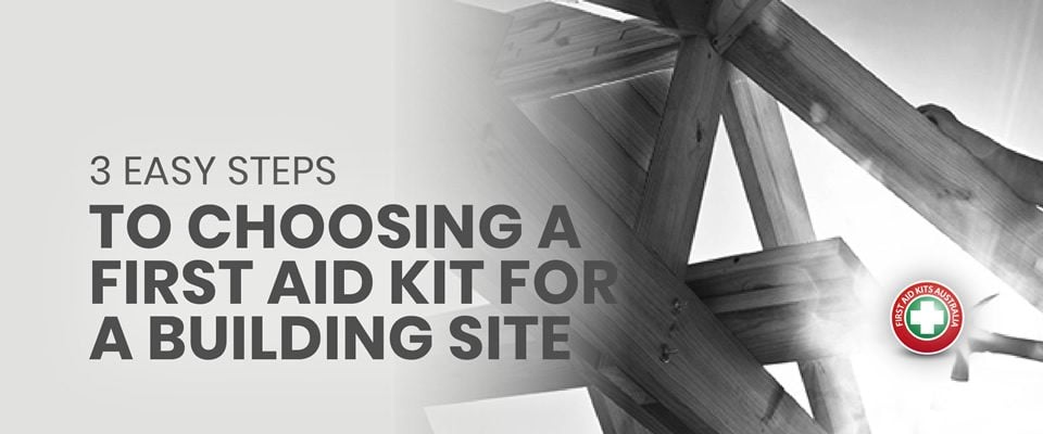 3 Easy Steps to Choosing A First Aid Kit for a Building Site